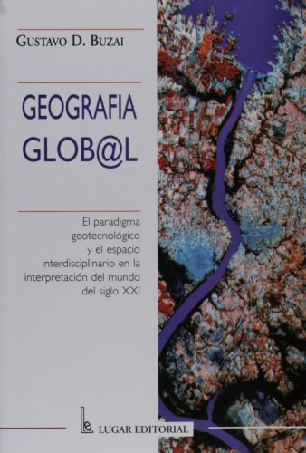 9789508920638: Geografia Global: El Paradigma Geotecnologico y el Espacio Interdisciplinario en la Interpretacion del Mundo del Siglo XXI