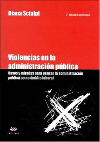 Imagen de archivo de VIOLENCIAS EN LA ADMINISTRACION PUBLICA. CASOS Y MIRADAS PARA PENSAR LA ADMINISTRACION PUBLICA NACIONAL (ARGENTINA) COMO AMBITO LABORAL a la venta por CATRIEL LIBROS LATINOAMERICANOS