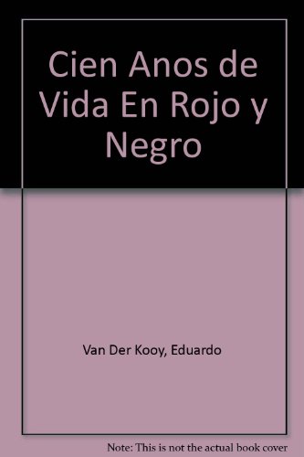 Cien Anos de Vida En Rojo y Negro (Spanish Edition) (9789508951472) by Eduardo Van Der Kooy; Rafael Bielsa