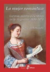 La Mujer Romantica: Lectoras, Autoras y Escritores En La Argentina, 1830-1870 (Spanish Edition) (9789509009448) by S Y Escritores En La Argentina:1830-1870