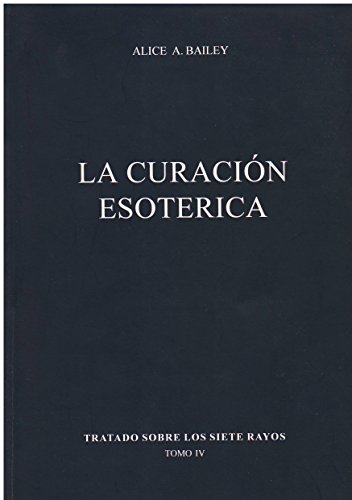 Curacion Esoterica / Esoteric Healing (Tratado Sobre Los Siete Rayos / Treatise on the Seven Rays) (Spanish Edition) (9789509127081) by Bailey, Alice