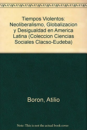 Tiempos Violentos: Neoliberalismo, Globalizacion y Desigualdad en America Latina (Coleccion Ciencias Sociales Clacso-Eudeba) (Spanish Edition) (9789509231436) by Varios