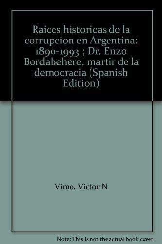 9789509332935: Raíces históricas de la corrupción en Argentina: 1890-1993 ; Dr. Enzo Bordabehere, mártir de la democracia (Spanish Edition)