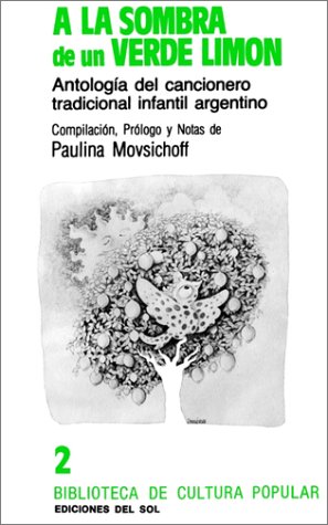 A LA SOMBRA DE UN VERDE LIMON. ANTOLOGIA DEL CANCIONERO TRADICIONAL INFANTIL ARGENTINO