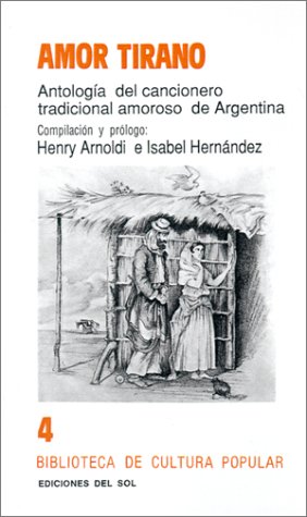 Stock image for AMOR TIRANO. ANTOLOGIA DEL CANCIONERO TRADICIONAL AMOROSO DE ARGENTINA for sale by CATRIEL LIBROS LATINOAMERICANOS