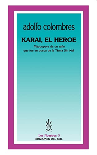 Imagen de archivo de KARAI, EL HEROE. MITOEPOPEYA DE UN ZAFIO QUE FUE EN BUSCA DE LA TIERRA SIN MAL a la venta por CATRIEL LIBROS LATINOAMERICANOS