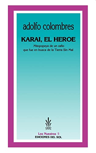 Stock image for KARAI, EL HEROE. MITOEPOPEYA DE UN ZAFIO QUE FUE EN BUSCA DE LA TIERRA SIN MAL for sale by CATRIEL LIBROS LATINOAMERICANOS