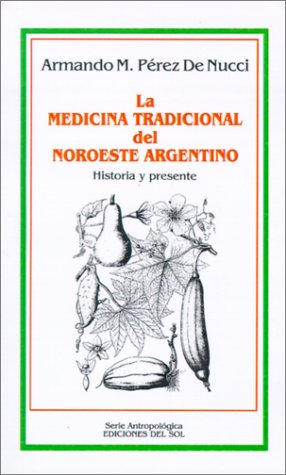 Stock image for LA Medicina Tradicional Del Noroeste Argentino: Historia Y Presente (Spanish Edition) for sale by SoferBooks