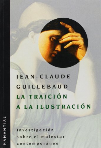 La Traicion a la Ilustracion: Investigacion Sobre el Malestar Contemporaneo (Spanish Edition) (9789509515963) by GUILLEBAUD