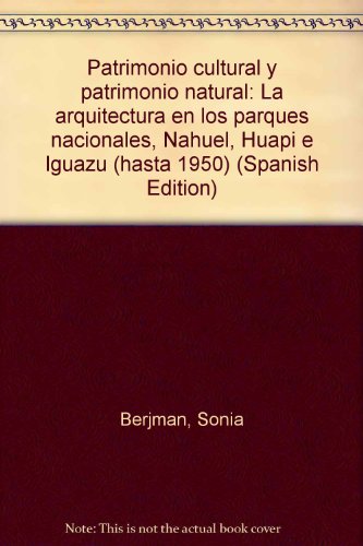 9789509599017: Patrimonio cultural y patrimonio natural: La arquitectura en los parques nacionales, Nahuel, Huapi e Iguazú (hasta 1950) (Spanish Edition)