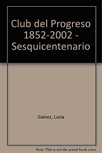 Club del Progreso 1852-2002 - Sesquicentenario (Spanish Edition) (9789509603448) by Galvez, Lucia; Saenz Quesada, Maria; Luna, Felix