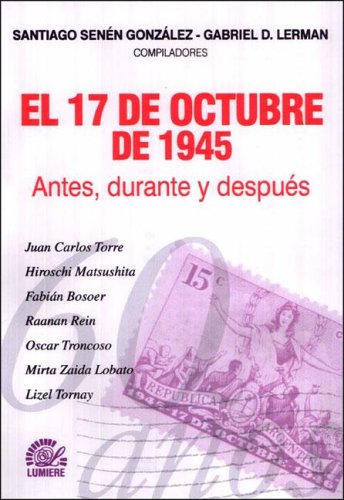 Stock image for EL 17 DE OCTUBRE DE 1945. ANTES, DURANTE Y DESPUES for sale by CATRIEL LIBROS LATINOAMERICANOS