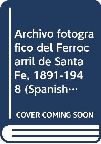 Imagen de archivo de Archivo fotografico del Ferrocarril de Santa Fe, 1891-1948 a la venta por Zubal-Books, Since 1961