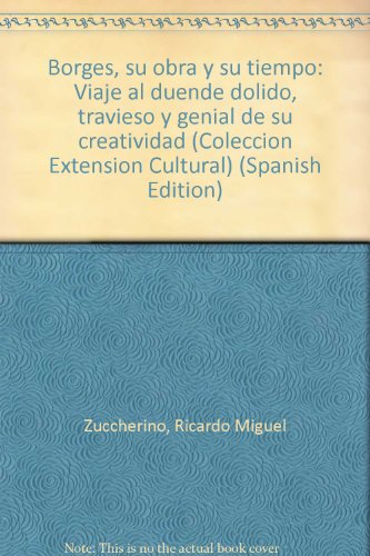 Borges, su obra y su tiempo: Viaje al duende dolido, travieso y genial de su creatividad (ColeccioÌn "ExtensioÌn Cultural") (Spanish Edition) (9789509964792) by Zuccherino, Ricardo Miguel