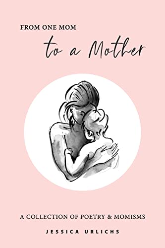 Stock image for From One Mom to a Mother: Poetry & Momisms (Jessica Urlichs: Early Motherhood Poetry and Prose Collection) for sale by GF Books, Inc.