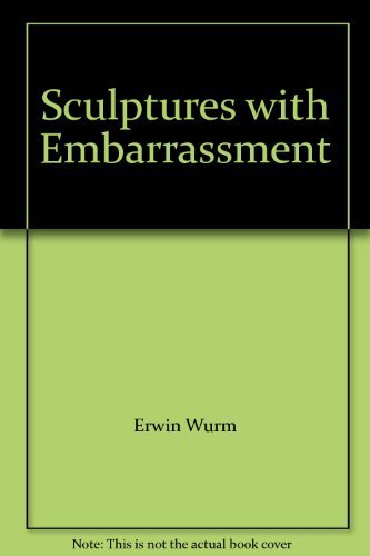 Erwin Wurm: Nolo Veistos = Erwin Wurm, Sculptures with Embarrassment