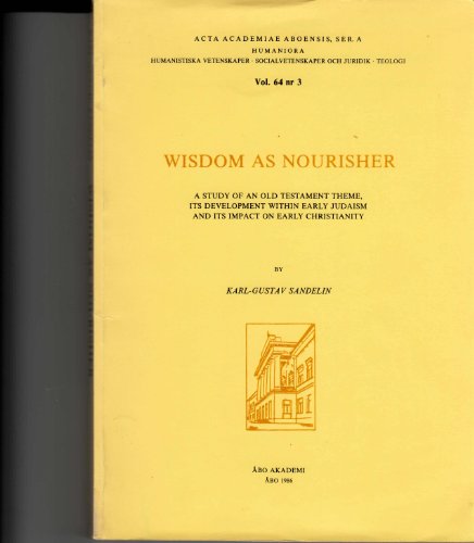 Stock image for Wisdom as Nourisher: A Study of an Old Testament Theme, Its Development Within Early Judaism and Its Impact on Early Christianity [Acta Academie Aboensis, Ser A., Vol. 64 nr 3] for sale by Windows Booksellers