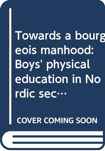 Stock image for Towards a bourgeois manhood: Boys* physical education in Nordic secondary schools, 1880-1940 (Commentationes scientiarum socialium 47) for sale by dsmbooks