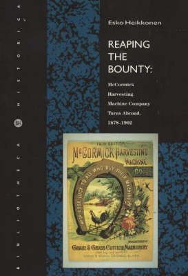 Stock image for Reaping the Bounty: McCormick Harvesting Machine Company Turns Abroad, 1878-1902 (Bibliotheca historica) [Paperback] Heikkonen, E. for sale by Hay-on-Wye Booksellers