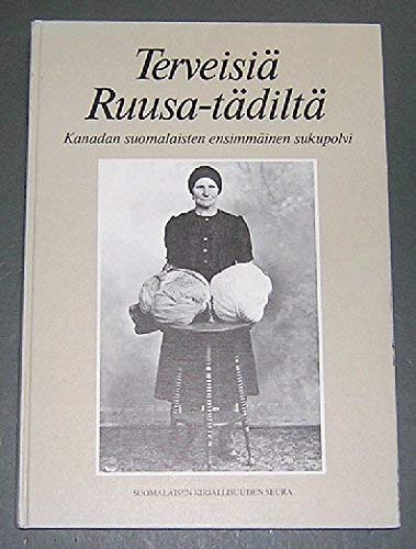 Terveisiä Ruusa-tädiltä: Kanadan suomalaisten ensimmäinen sukupolvi [Greetings from Aunt Rosa: Th...