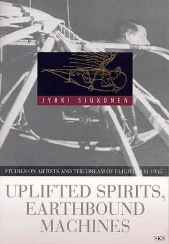 9789517462808: Uplifted Spirits, Earthbound Machines: Studies on Artists and the Dream of Flight 1900-1935 (Suomalaisen Kirjallisuuden Seuran toimituksia)