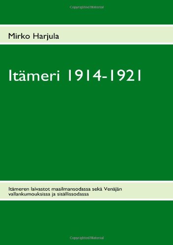 Itämeri 1914-1921: Itämeren laivastot maailmansodassa sekä Venäjän vallankumouksissa ja sisällissodassa - Harjula, Mirko