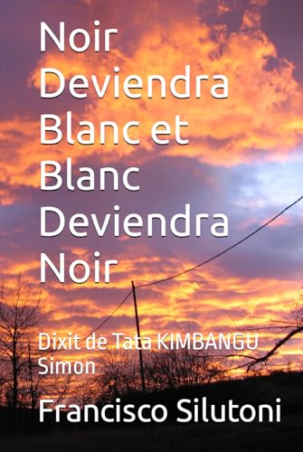 Imagen de archivo de Noir Deviendra Blanc et Blanc Deviendra Noir: Dixit de Tata KIMBANGU Simon (French Edition) a la venta por Books Unplugged