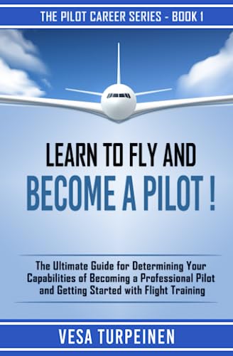 Stock image for LEARN TO FLY AND BECOME A PILOT!: THE ULTIMATE GUIDE FOR DETERMINING YOUR CAPABILITIES OF BECOMING A PROFESSIONAL PILOT AND GETTING STARTED WITH FLIGHT TRAINING (The Pilot Career Series) for sale by Red's Corner LLC