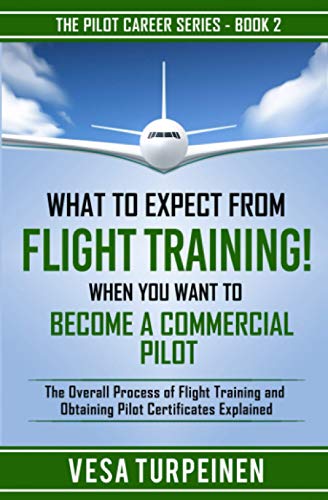 Stock image for What to Expect from Flight Training! When You Want to Become a Commercial Pilot: The Overall Process of Flight Training and Obtaining Pilot Certificates Explained (The Pilot Career) for sale by SecondSale