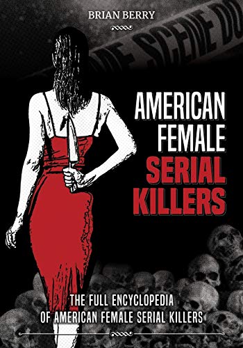 Stock image for AMERICAN FEMALE SERIAL KILLERS: The Full Encyclopedia of American Female Serial Killers for sale by Bookmans