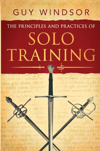 Stock image for The Principles and Practices of Solo Training: A Guide for Historical Martial Artists, Sword People, and Everyone Else for sale by GreatBookPrices
