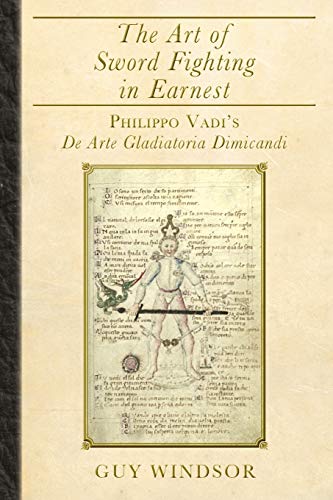 Stock image for The Art of Sword Fighting in Earnest: Philippo Vadi's De Arte Gladiatoria Dimicandi for sale by GF Books, Inc.