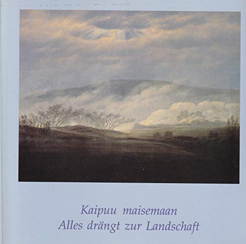Stock image for Kaipuu Maisemaan: Saksalaista Romantiikkaa 1800 - 1840 / Alles Drangt zur Landschaft: Deutsche Romantik 1800 - 1840 for sale by Mullen Books, ABAA
