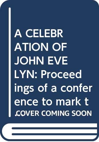 Stock image for A CELEBRATION OF JOHN EVELYN: Proceedings of a conference to mark the tricentenary of his death for sale by WorldofBooks