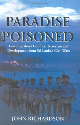 Paradise Poisoned: Learning About Conflict, Terrorism and Development from Sri Lanka's Civil Wars (9789555800945) by Richardson, John