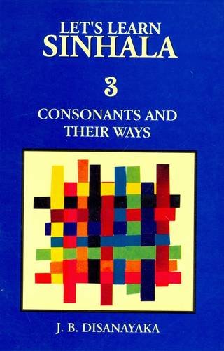 9789559817727: Let's Learn Sinhala: Consonants and Their Ways - Script and Roman - With Sinhala-English Wordlist - Script v. 3 (English and Sinhalese Edition) by J. B. Disanayaka (2003-12-31)