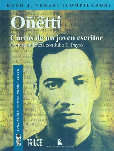 Cartas de un joven escritor. Correspondencia con Julio E. Payro (Spanish Edition) (9789560000781) by Juan Carlos Onetti