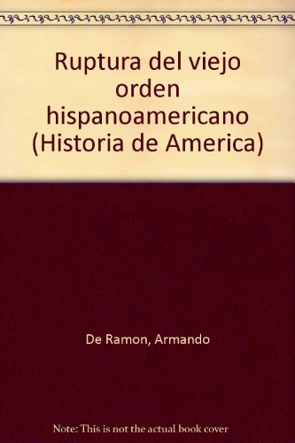 HISTORIA DE AMERICA. RUPTURA DEL VIEJO ORDEN HISPANOAMERICANO (1760-1860)