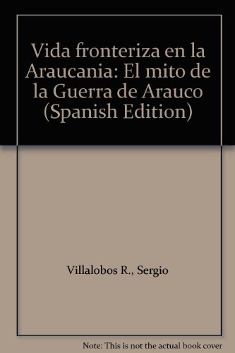 9789561313637: Vida Fronteriza en la Araucania : El Mito de la Gu