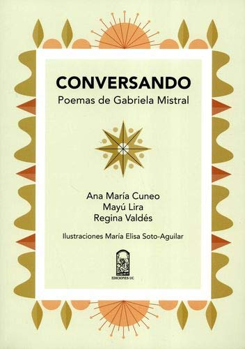 Stock image for Conversando : poemas de Gabriela Mistral / Ana Mara Cuneo - May Lira - Regina Valds. Ilustraciones Mara Elisa Soto-Aguilar for sale by Librera Monte Sarmiento
