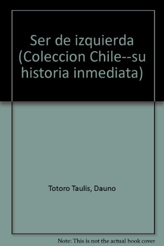 Ser de izquierda (ColeccioÌn Chile--su historia inmediata) (Spanish Edition) (9789562472609) by ToÌtoro Taulis, Dauno