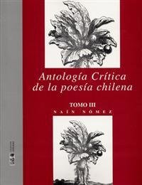 ANTOLOGIA CRITICA DE LA POESIA CHILENA. TOMO III: POESIA DE LAS VANGUARDIAS (2): LA CONSOLIDACION...