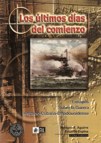 Imagen de archivo de Los ultimos dias del comienzo: Ensayos sobre la Guerra Hispano-Cubana-Estadounidense (Spanish Edition) a la venta por Lot O'Books