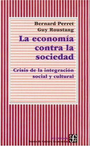 Stock image for La economa contra la sociedad: crisis de la integracin social y cultural for sale by Librera Juan Rulfo -FCE Madrid