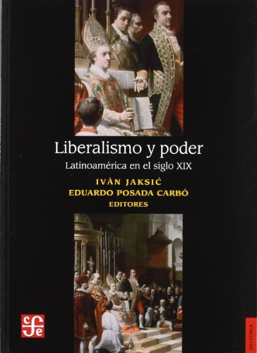 Liberalismo Y Poder Latinoamerica En El Siglo Xix (9789562890861) by IvÃ¡n Jaksic