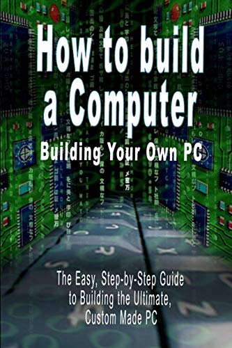 Immagine dell'editore per How to build a Computer: Building Your Own PC - The Easy, Step-by-Step Guide to Building the Ultimate, Custom Made PC venduto da Ria Christie Collections