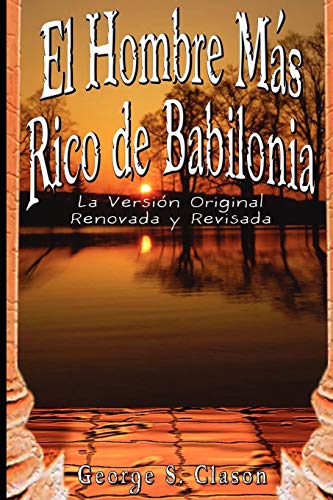 Imagen de archivo de El Hombre Mas Rico de Babilonia: La Version Original Renovada y Revisada (Spanish Edition) a la venta por GF Books, Inc.