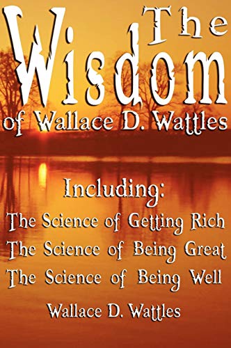 9789562913928: The Wisdom of Wallace D. Wattles: Including the Science of Getting Rich, the Science of Being Great & the Science of Being Well
