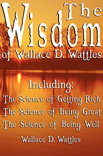 9789562913928: The Wisdom of Wallace D. Wattles - Including: The Science of Getting Rich, The Science of Being Great & The Science of Being Well