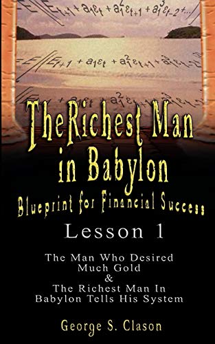 Beispielbild fr The Richest Man in Babylon: Blueprint for Financial Success - Lesson 1: The Man Who Desired Much Gold & the Richest Man in Babylon Tells His Syste zum Verkauf von ThriftBooks-Atlanta